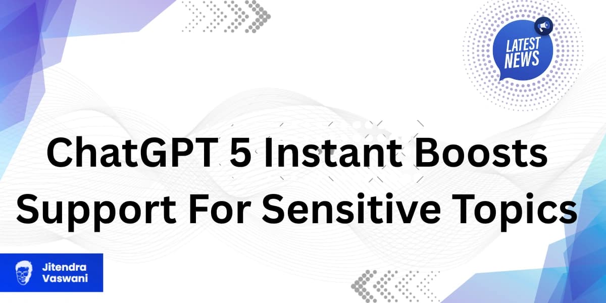 ChatGPT 5 Instant Boosts Support For Sensitive Topics