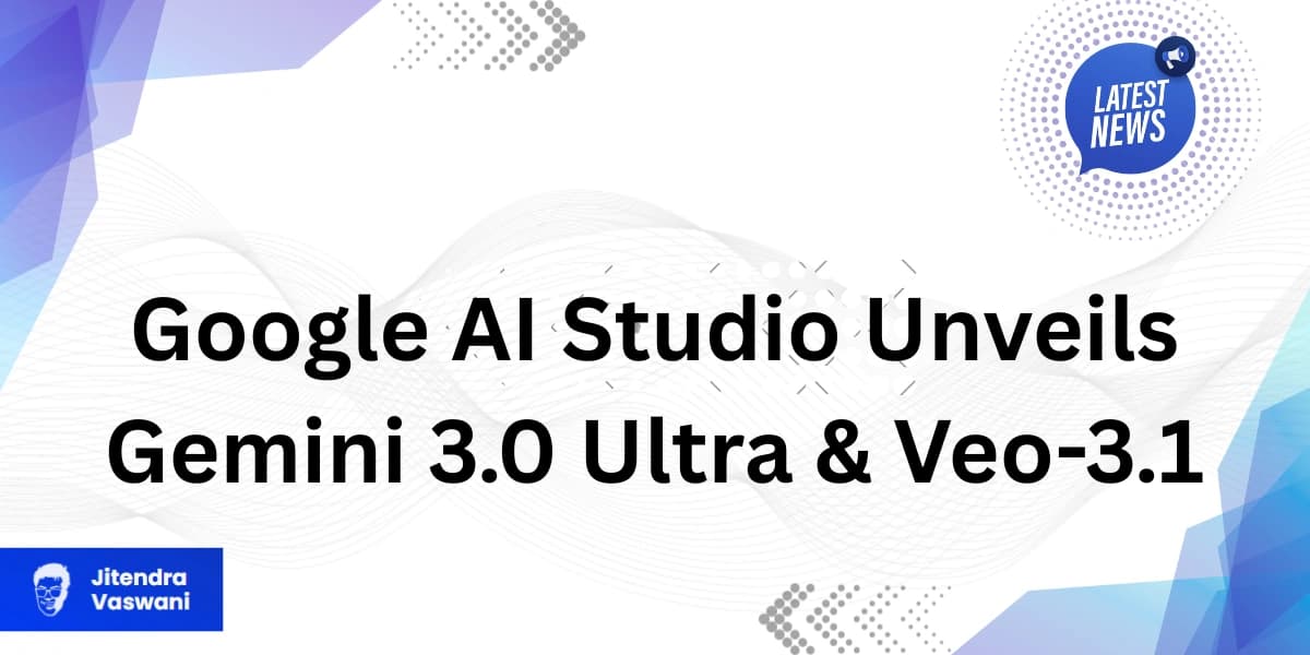 Google AI Studio Unveils Gemini 3.0 Ultra & Veo-3.1