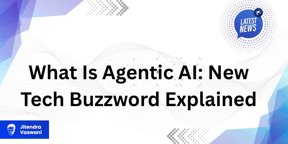 What Is Agentic AI: New Tech Buzzword Explained