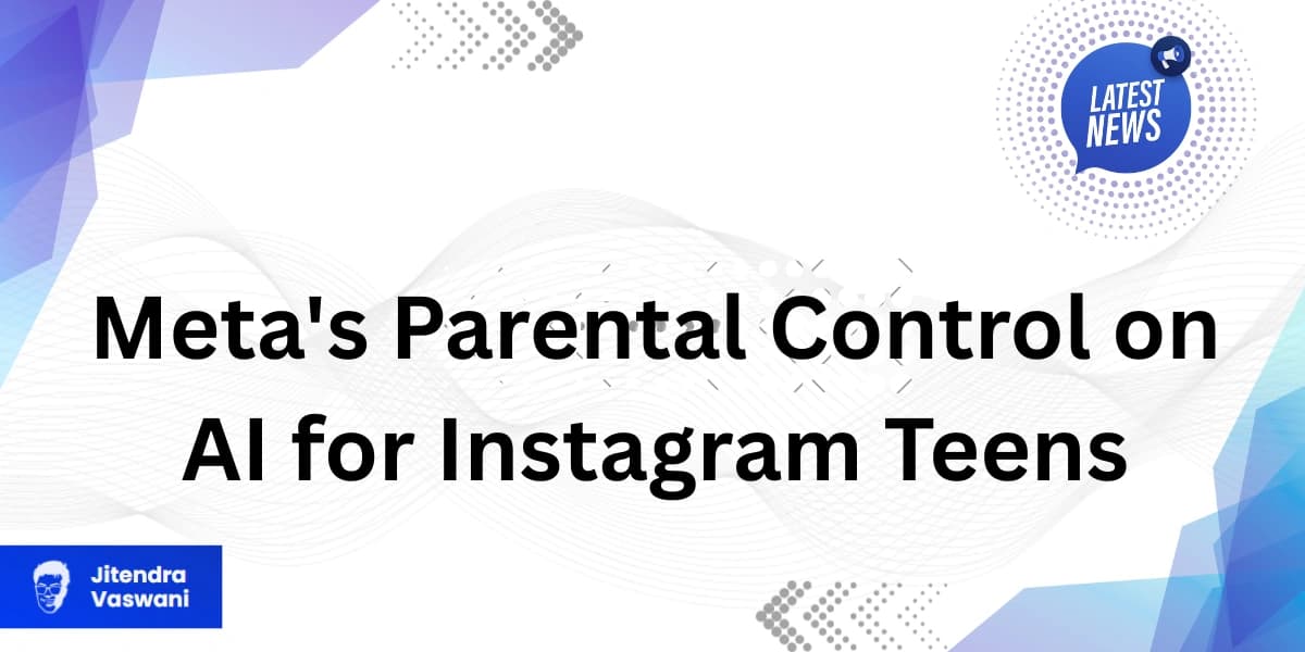 Meta’s Parental Control on AI for Instagram Teens