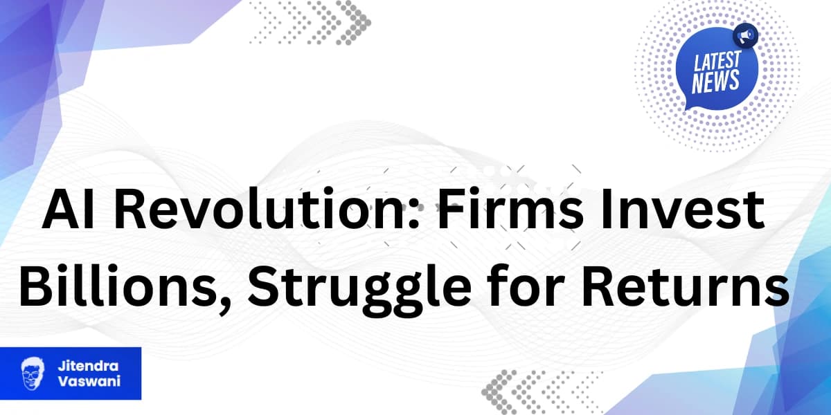 AI Revolution: Firms Invest Billions, Struggle for Returns