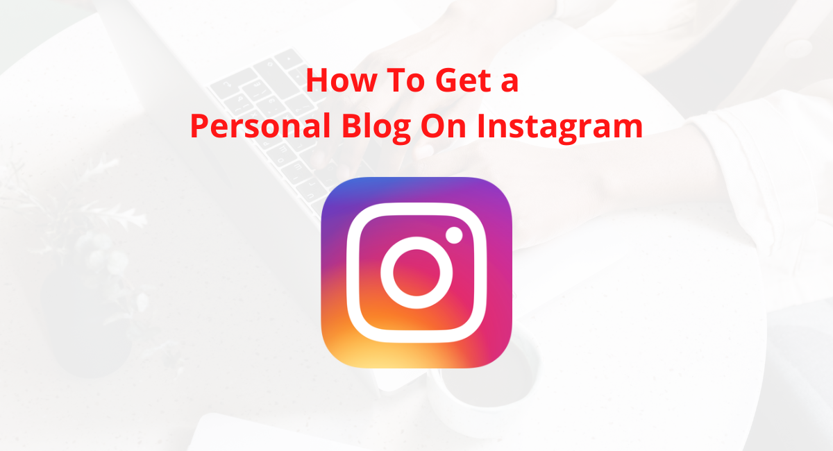 How To Get a Personal Blog On Instagram