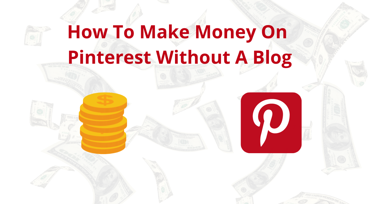 How To Make Money On Pinterest Without A Blogs