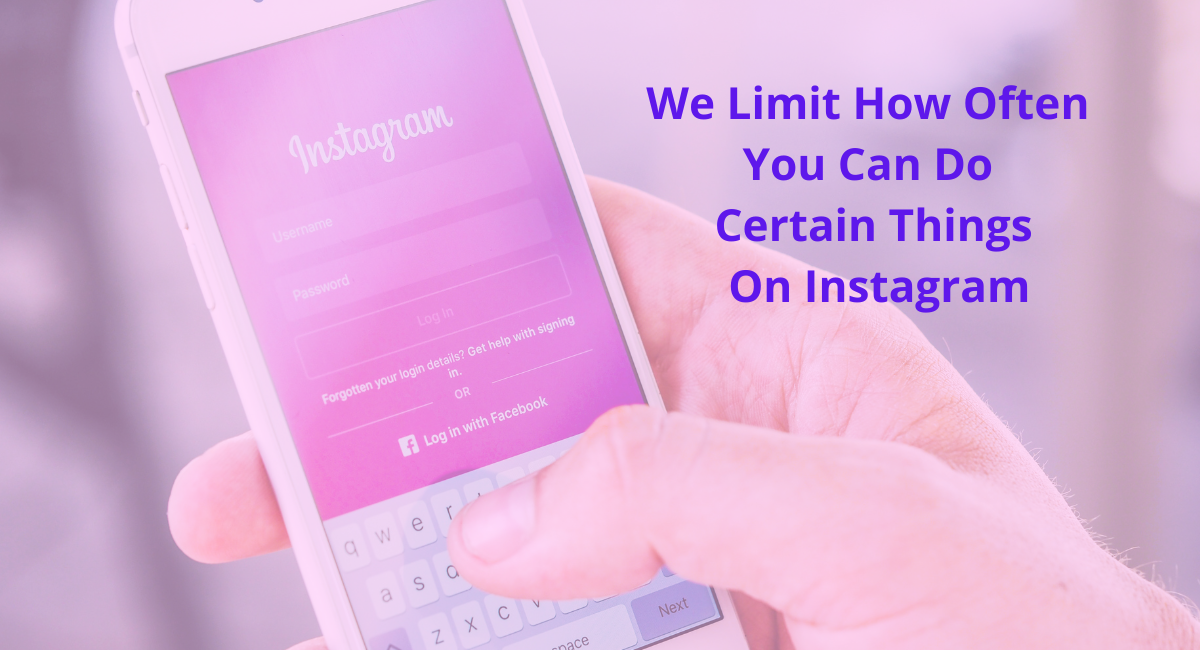We Limit How Often You Can Do Certain Things On Instagram