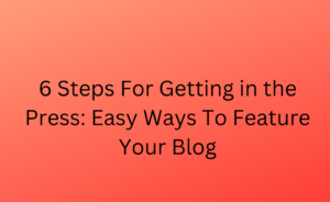 easy ways to feature in blog: Getting in the press