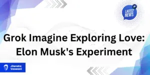 Grok Imagine Exploring Love: Elon Musk's Experiment
