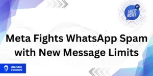 Meta Fights WhatsApp Spam with New Message Limits