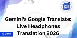 Gemini's Google Translate: Live Headphones Translation 2026