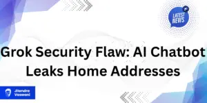 Grok Security Flaw: AI Chatbot Leaks Home Addresses